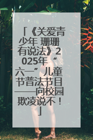 《关爱青少年 珊珊有说法》2025年“六一”儿童节普法节目——向校园欺凌说不！