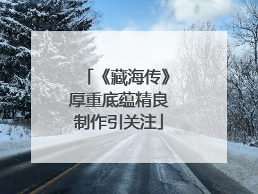 《藏海传》厚重底蕴精良制作引关注