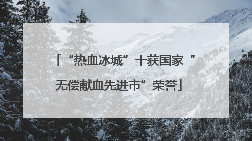 “热血冰城”十获国家“无偿献血先进市”荣誉