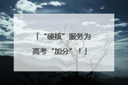“硬核”服务为高考“加分”！