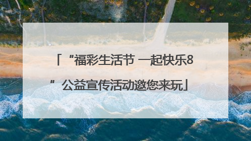 “福彩生活节 一起快乐8”公益宣传活动邀您来玩