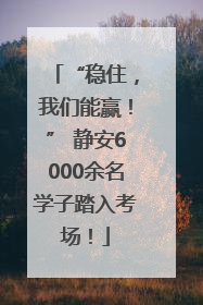 “稳住，我们能赢！” 静安6000余名学子踏入考场！