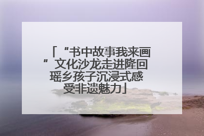“书中故事我来画”文化沙龙走进隆回 瑶乡孩子沉浸式感受非遗魅力