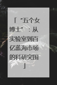 “五个女博士”：从实验室到百亿蓝海市场的科研突围