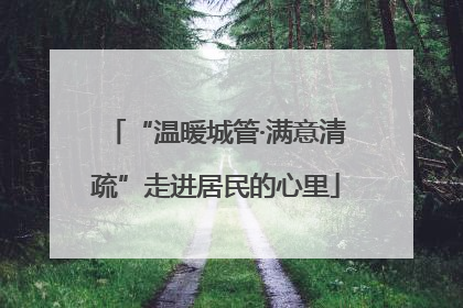 “温暖城管·满意清疏”走进居民的心里