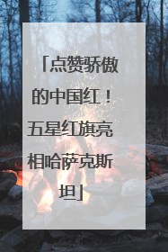 点赞骄傲的中国红！五星红旗亮相哈萨克斯坦