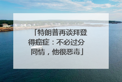 特朗普再谈拜登得癌症：不必过分同情，他很恶毒