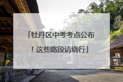 牡丹区中考考点公布！这些路段请绕行