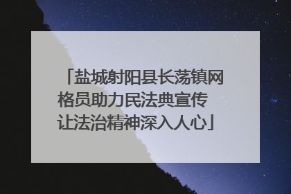 盐城射阳县长荡镇网格员助力民法典宣传 让法治精神深入人心
