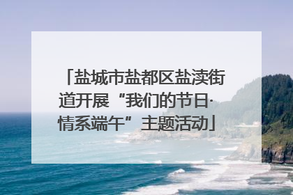 盐城市盐都区盐渎街道开展“我们的节日·情系端午”主题活动