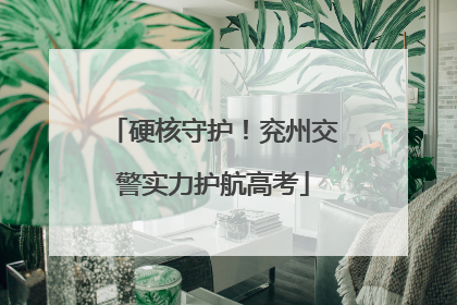 硬核守护！兖州交警实力护航高考