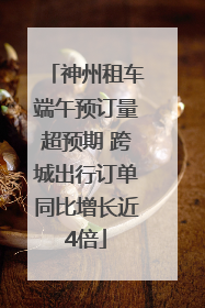 神州租车端午预订量超预期 跨城出行订单同比增长近4倍