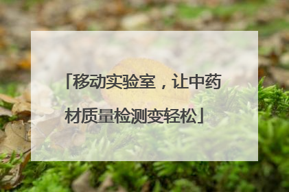 移动实验室，让中药材质量检测变轻松