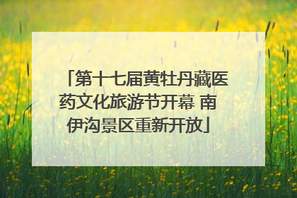第十七届黄牡丹藏医药文化旅游节开幕 南伊沟景区重新开放