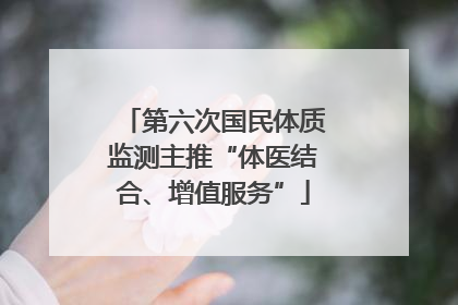 第六次国民体质监测主推“体医结合、增值服务”