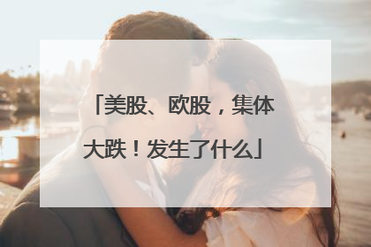 美股、欧股,集体大跌!发生了什么