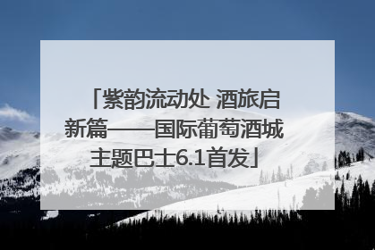 紫韵流动处 酒旅启新篇——国际葡萄酒城主题巴士6.1首发