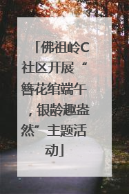 佛祖岭C社区开展“簪花绾端午，银龄趣盎然”主题活动