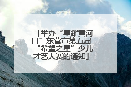 举办“星耀黄河口”东营市第五届“希望之星”少儿才艺大赛的通知
