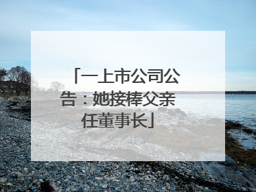 一上市公司公告：她接棒父亲任董事长