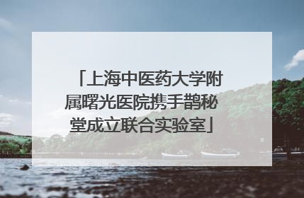 上海中医药大学附属曙光医院携手鹊秘堂成立联合实验室