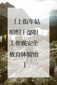 上街车站组织干部职工参观安全教育体验馆