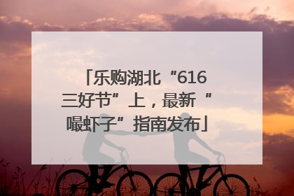 乐购湖北“616三好节”上，最新“嘬虾子”指南发布