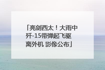 亮剑西太！大雨中歼-15带弹起飞驱离外机 影像公布