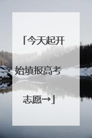 今天起开始填报高考志愿→