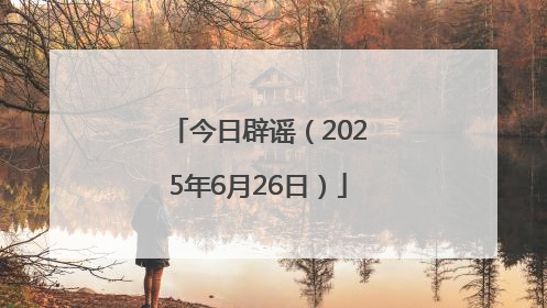 今日辟谣（2025年6月26日）