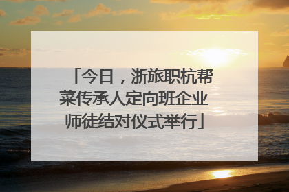 今日，浙旅职杭帮菜传承人定向班企业师徒结对仪式举行