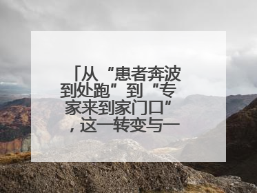从“患者奔波到处跑”到“专家来到家门口”，这一转变与一件提案有关
