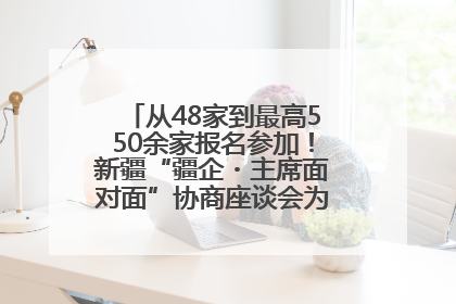 从48家到最高550余家报名参加！新疆“疆企・主席面对面”协商座谈会为何如此受欢迎？
