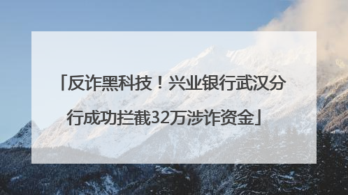 反诈黑科技！兴业银行武汉分行成功拦截32万涉诈资金