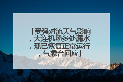 受强对流天气影响，大连机场多处漏水，现已恢复正常运行，气象台回应