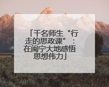 千名师生“行走的思政课”：在闽宁大地感悟思想伟力