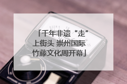 千年非遗“走”上街头 崇州国际竹藤文化周开幕