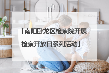 南阳卧龙区检察院开展检察开放日系列活动