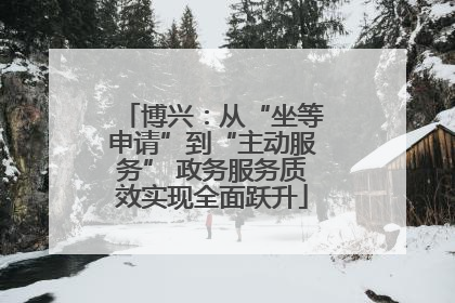 博兴：从“坐等申请”到“主动服务” 政务服务质效实现全面跃升