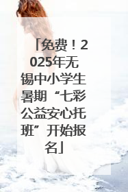 免费！2025年无锡中小学生暑期“七彩公益安心托班”开始报名