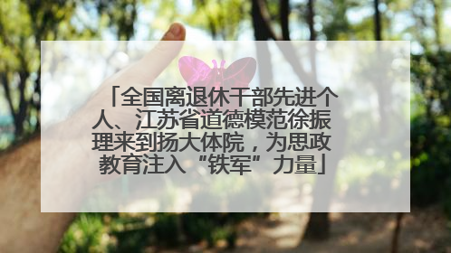 全国离退休干部先进个人、江苏省道德模范徐振理来到扬大体院，为思政教育注入“铁军”力量