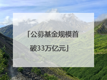 公募基金规模首破33万亿元