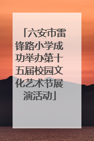 六安市雷锋路小学成功举办第十五届校园文化艺术节展演活动