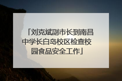 刘克斌副市长到南昌中学长白岛校区检查校园食品安全工作