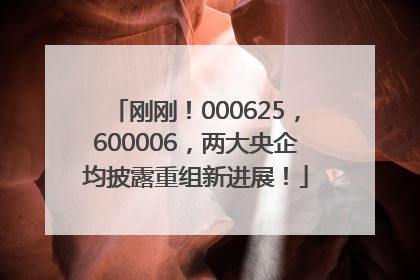 刚刚！000625，600006，两大央企均披露重组新进展！