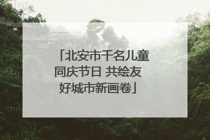 北安市千名儿童同庆节日 共绘友好城市新画卷