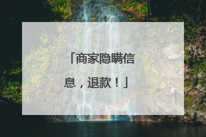 商家隐瞒信息，退款！