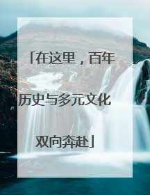 在这里，百年历史与多元文化双向奔赴