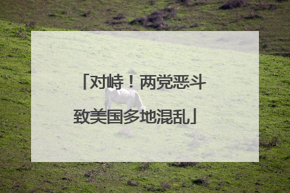 对峙！两党恶斗致美国多地混乱