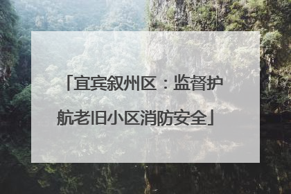 宜宾叙州区：监督护航老旧小区消防安全